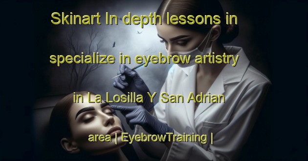 Skinart In-depth lessons in specialize in eyebrow artistry in La Losilla Y San Adrian area | EyebrowTraining | EyebrowClasses | SkinartTraining-Spain